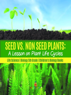 cover image of Seed vs. Non Seed Plants --A Lesson on Plant Life Cycles--Life Science--Biology 5th Grade--Children's Biology Books
